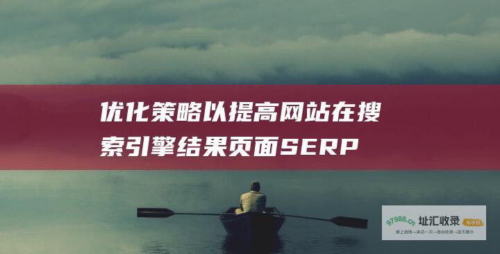优化 策略以提高网站在搜索引擎结果页面 SERP SEO 上的可见度 优化网站排名 (优化策略提质增效三年行动)