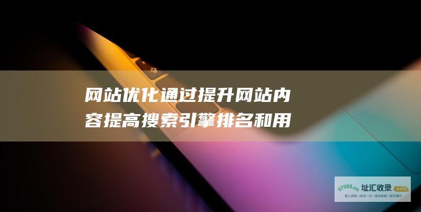 网站优化 通过提升网站内容 提高搜索引擎排名和用户体验 结构和技术因素 (网站优化通过什么协议)