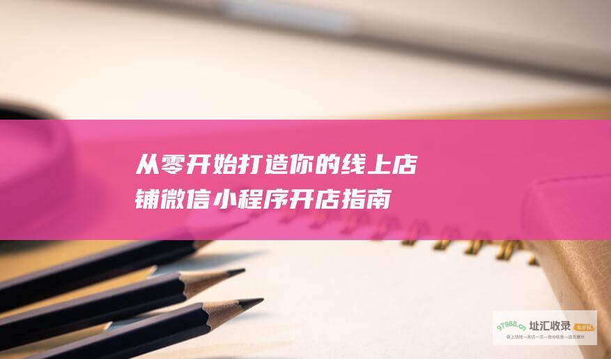 从零开始打造你的线上店铺 微信小程序开店指南 (从零开始打造救世组织)