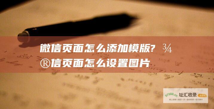 微信页面怎么添加模版? (微信页面怎么设置图片背景)
