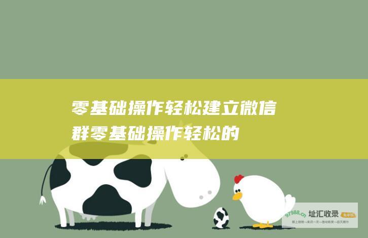 零基础操作 轻松建立微信群！ (零基础操作轻松的手游)