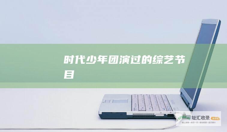 时代少年团演过的综艺节目