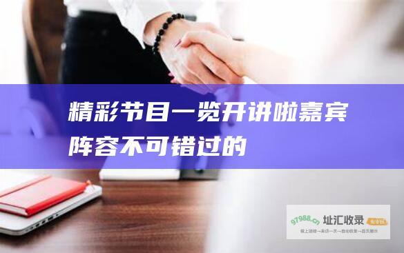 精彩节目一览 开讲啦 嘉宾阵容 不可错过的