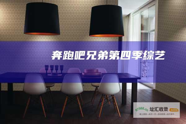 奔跑吧兄弟第四季 综艺