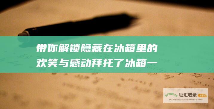 带你解锁隐藏在冰箱里的欢笑与感动 拜托了冰箱 一本美食综艺全书