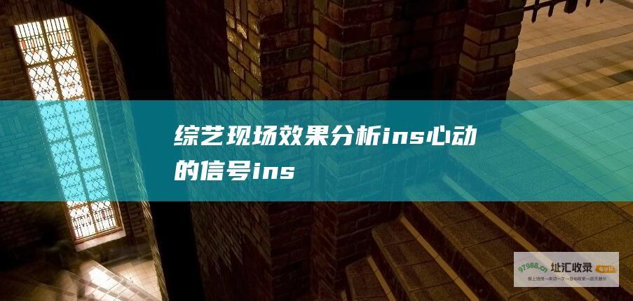 综艺现场效果分析 ins 心动的信号 ins