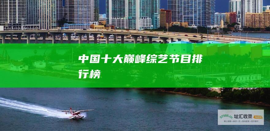 中国十大巅峰综艺节目排行榜
