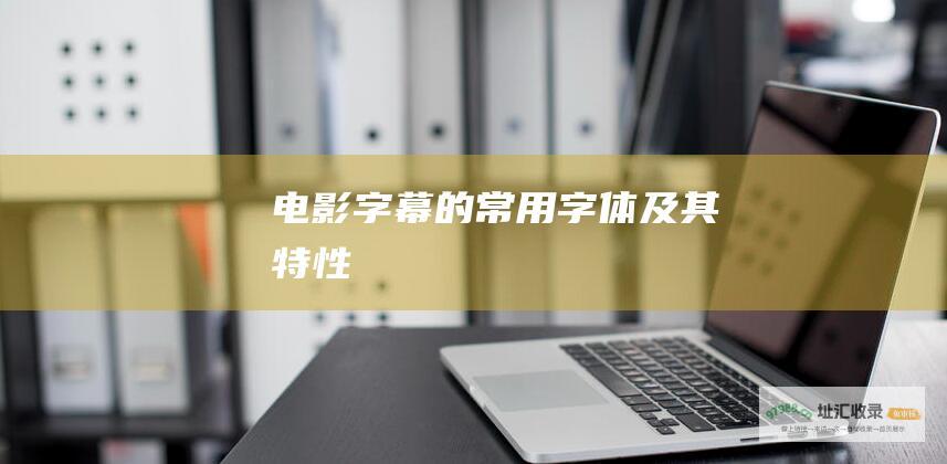 电影字幕的常用字体及其特性