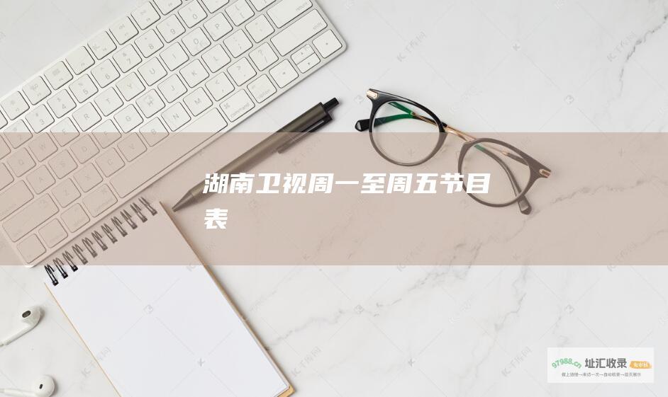 湖南卫视周一至周五节目表