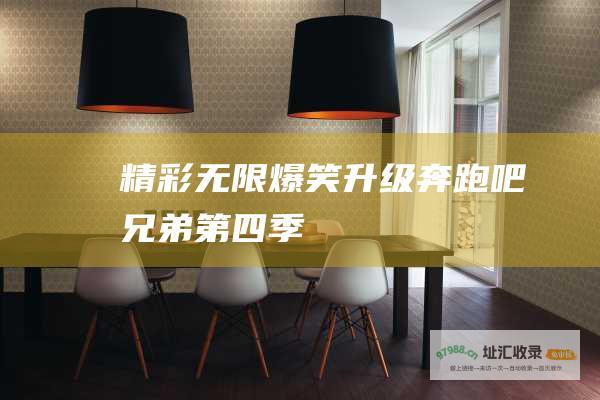精彩无限 爆笑升级 奔跑吧兄弟第四季