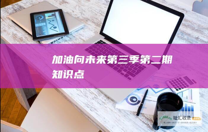 加油向未来第三季第二期知识点