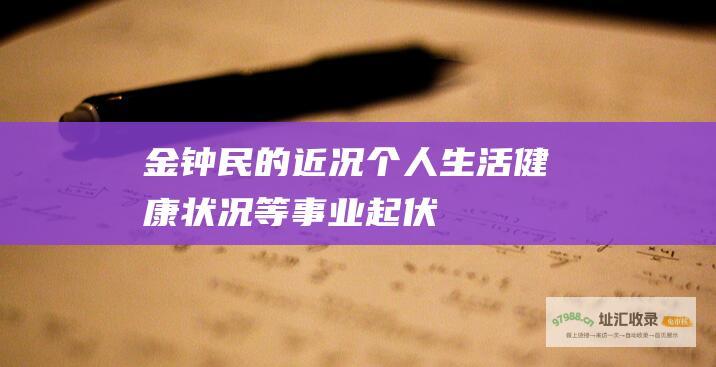 金钟民的近况 个人生活 健康状况等 事业起伏