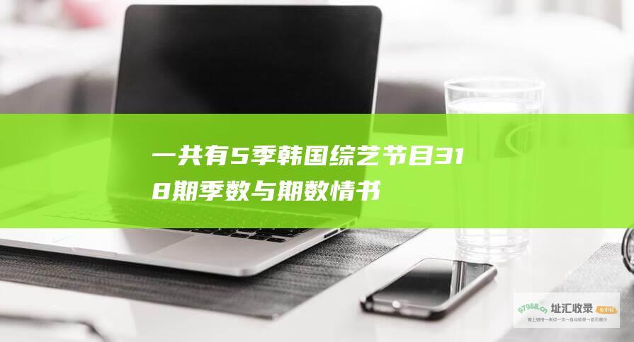 一共有5季 韩国综艺节目 318期 季数与期数 情书