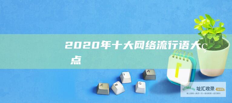 2020年十大网络流行语大盘点
