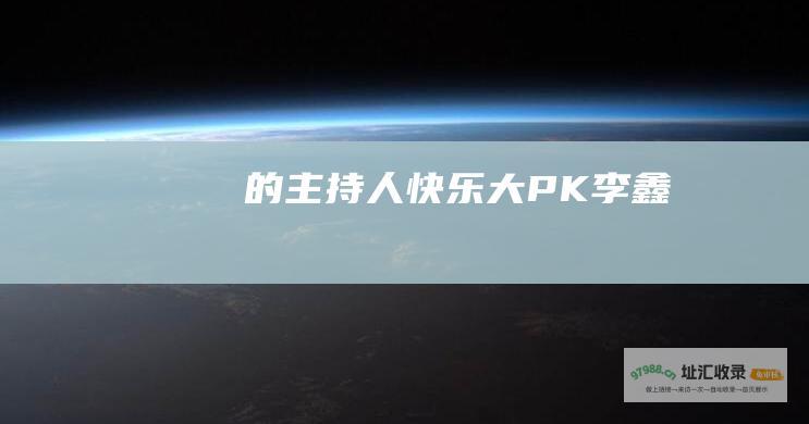 的主持人快乐大PK李鑫