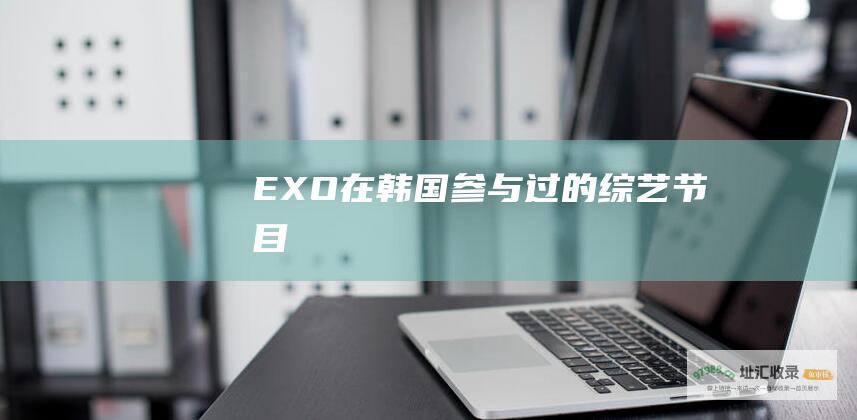 EXO在韩国参与过的综艺节目
