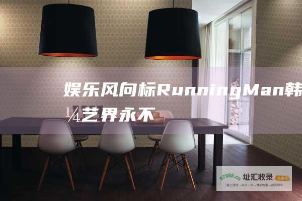 娱乐风向标 RunningMan 韩国综艺界永不落幕的国民跑男