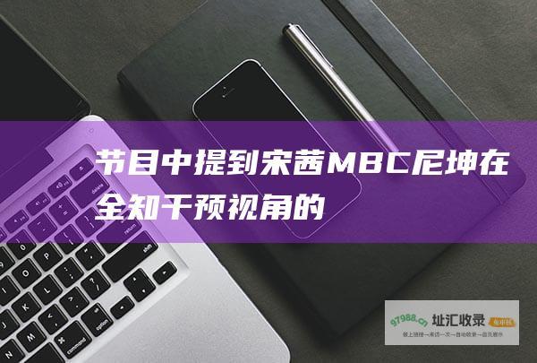 节目中提到宋茜 MBC 尼坤在 全知干预视角 的