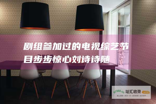 剧组过的电视节目步步惊心刘诗诗随