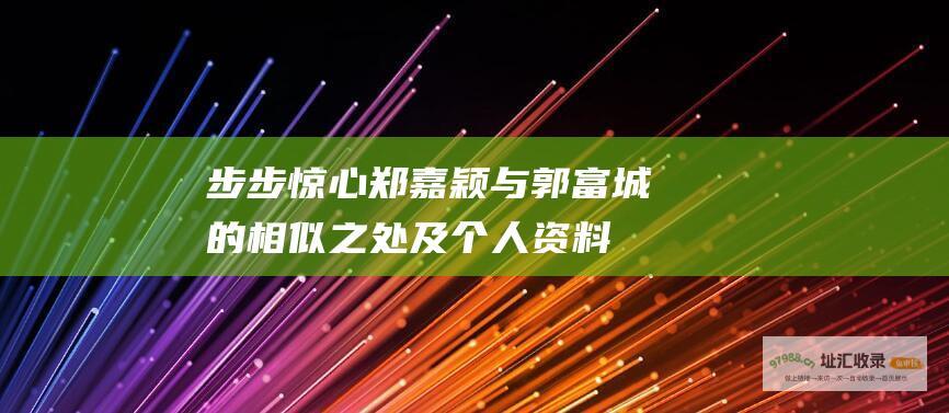 步步惊心郑嘉颖与郭富城的相似之处及个人资料