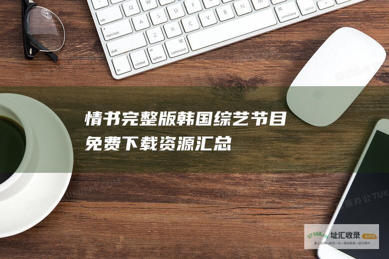 情书 完整版韩国综艺节目免费下载资源汇总