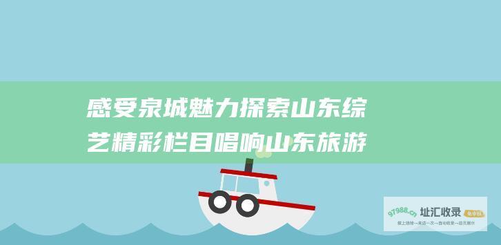 感受泉城魅力探索山东精彩栏目唱响山东旅游