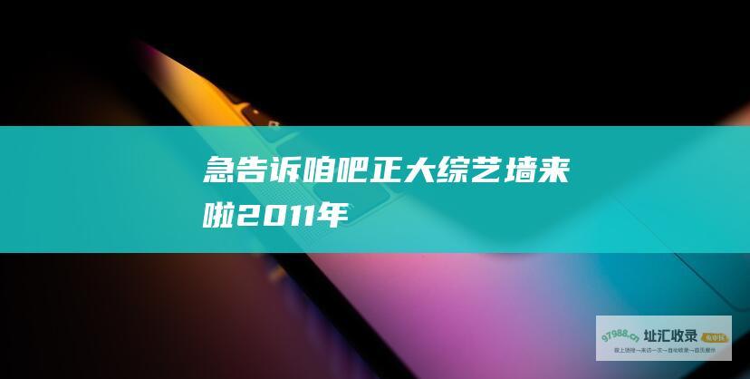 急告诉咱吧墙来啦2011年