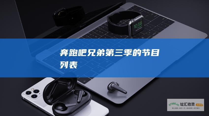 奔跑吧兄弟第三季的节目列表