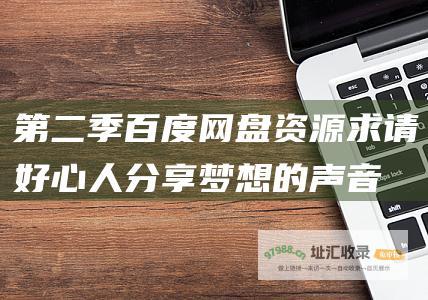第二季百度网盘资源 求 请好心人分享 梦想的声音