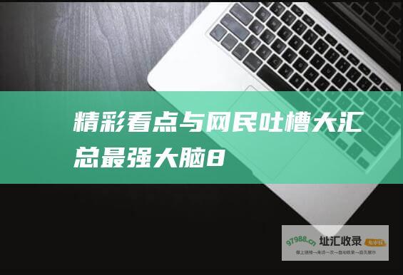 精彩看点与网民吐槽大汇总最强大脑8