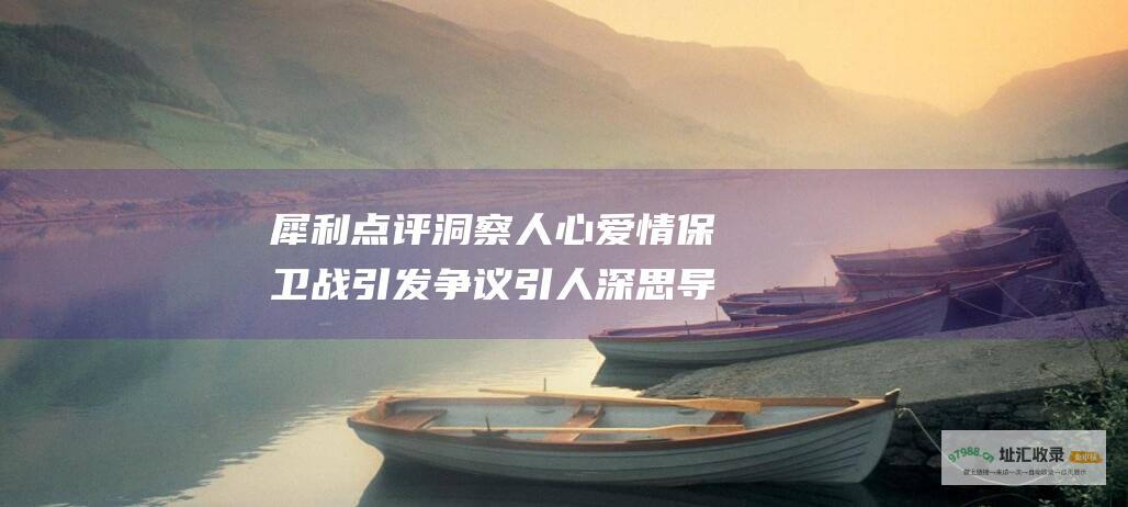犀利点评洞察人心引发争议引人深思导