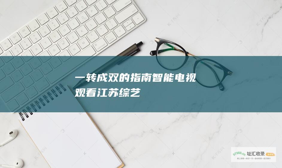 一转成双的指南智能电视观看江苏