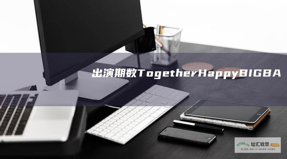 出演期数TogetherHappyBIGBA