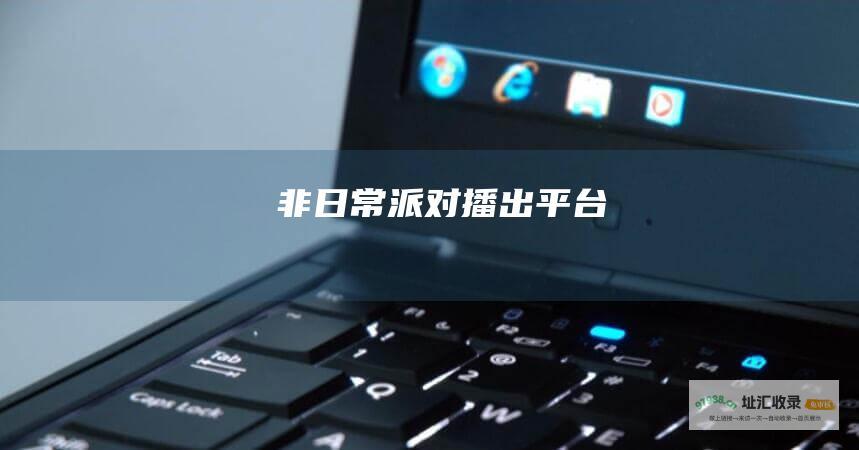 非日常派对播出平台