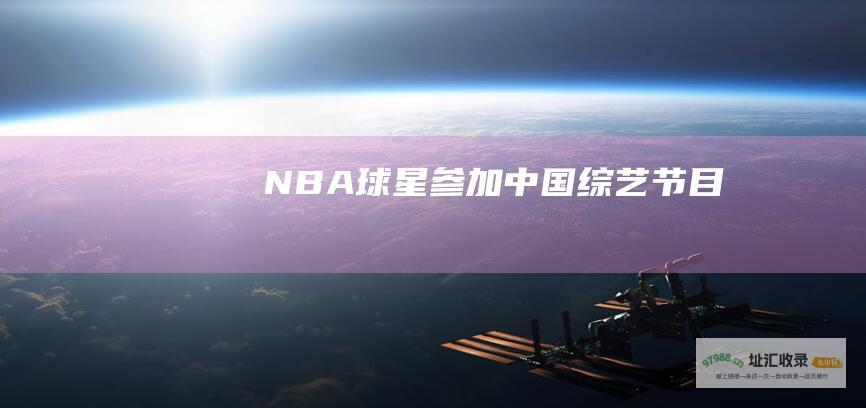NBA球星参加中国综艺节目