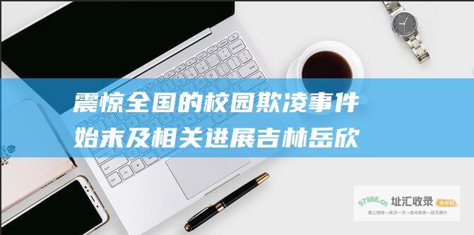 震惊全国的校园欺凌事件始末及相关进展 吉林岳欣悦事件