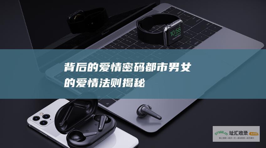 背后的爱情密码 都市男女的爱情法则 揭秘