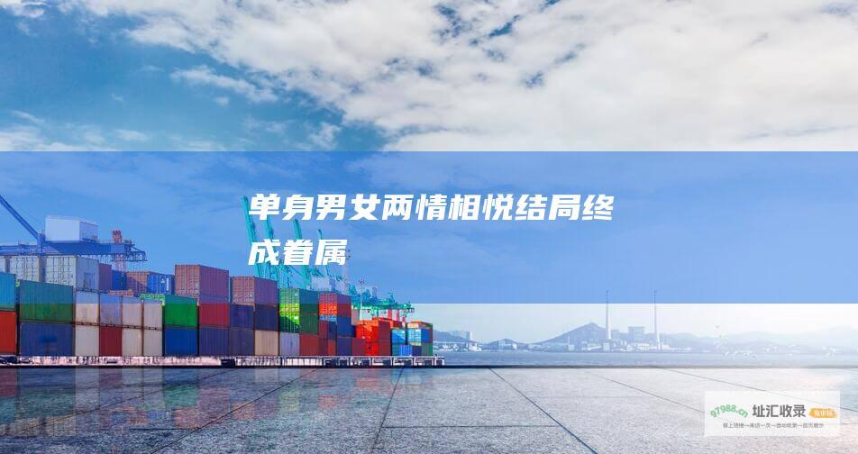 单身男女 两情相悦 结局 终成眷属