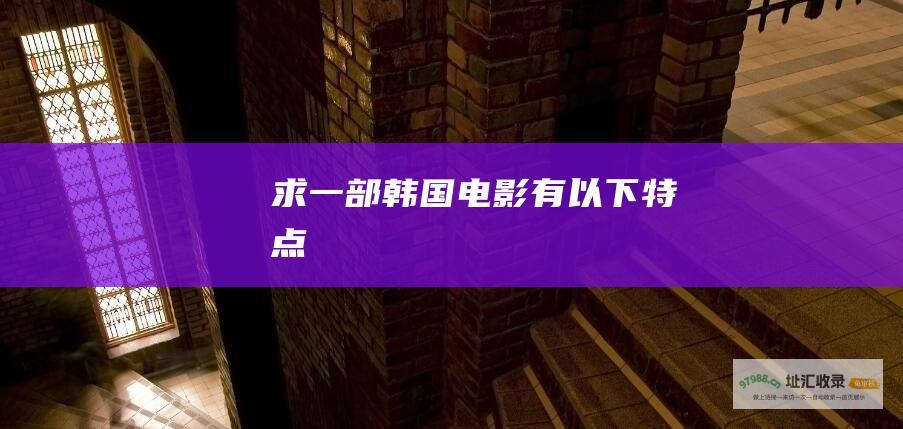 求一部韩国电影有以下特点