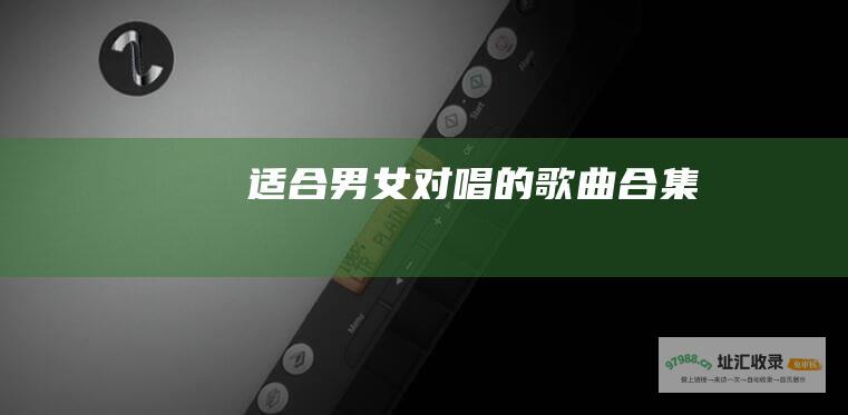 适合男女对唱的歌曲合集