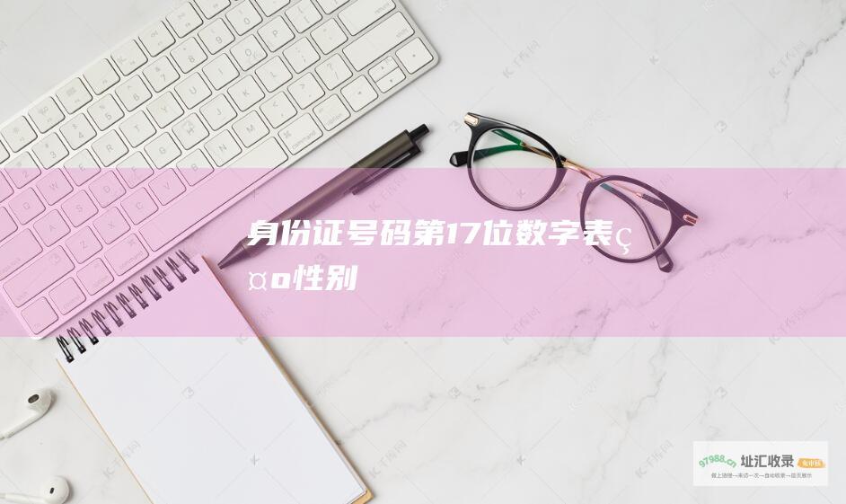身份证号码第17位数字表示性别