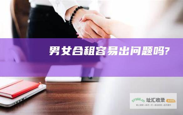 男女合租容易出问题吗?