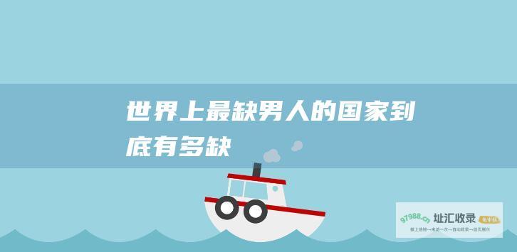 世界上最缺男人的国家到底有多缺