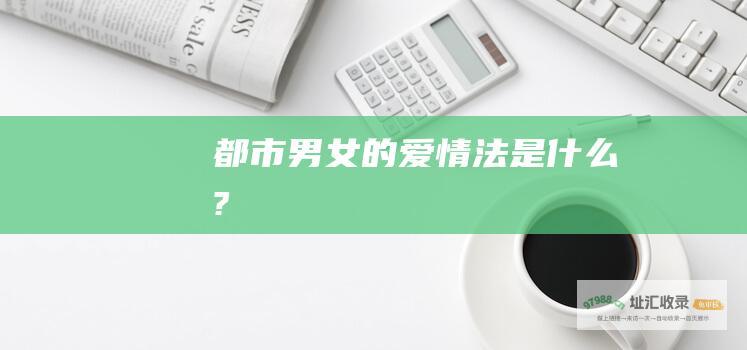 都市男女的爱情法是什么?
