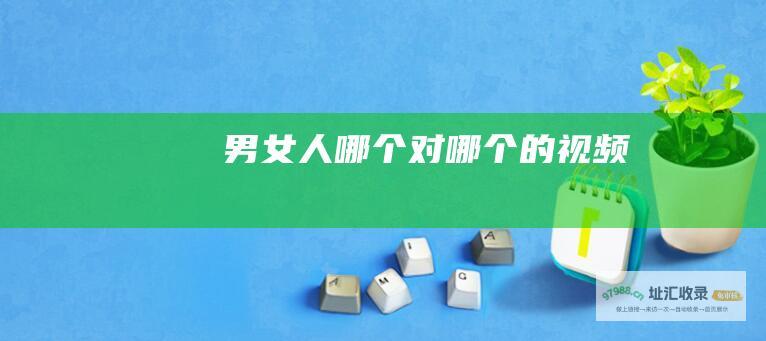 男女人哪个对哪个的视频