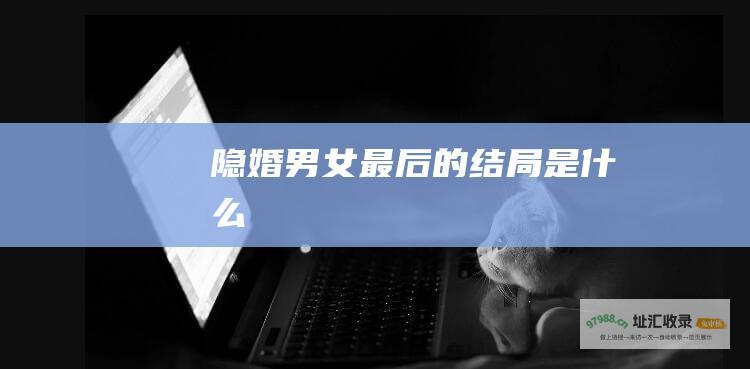 隐婚男女最后的结局是什么