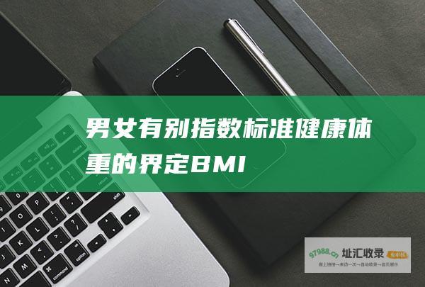 男女有别 指数标准 健康体重的界定 BMI