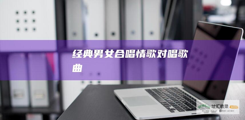 经典男女合唱情歌对唱歌曲