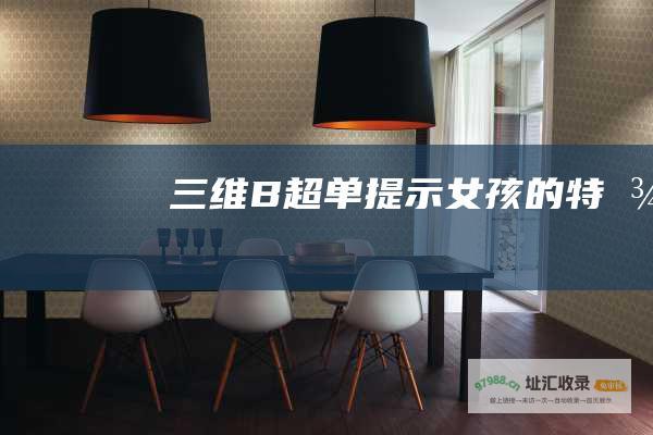 三维B超单提示女孩的特征