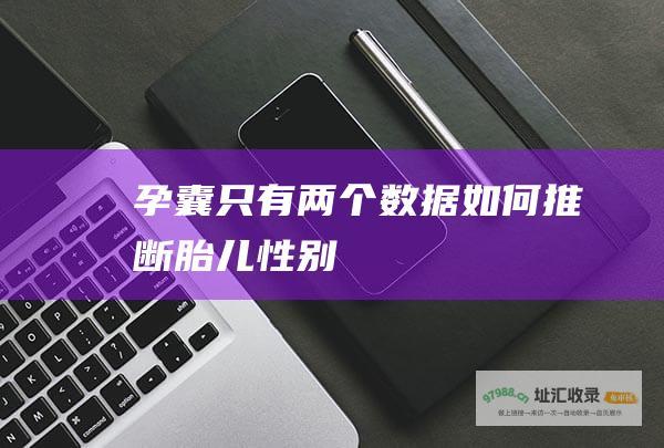 孕囊只有两个数据如何推断胎儿性别